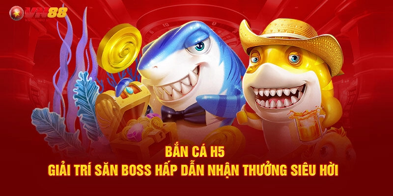 Tìm hiểu tựa game Bắn Cá H5 VN88 Đổi Thưởng