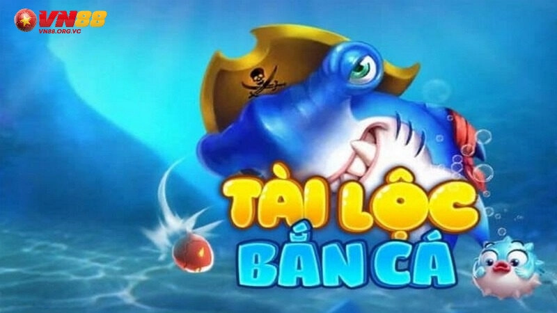Tựa game Bắn cá tài lộc đổi thưởng cực hay tại VN88